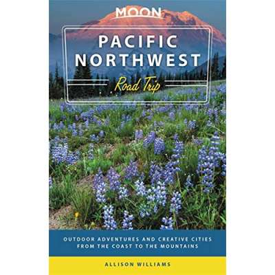 Moon Pacific Northwest Road Trip: Seattle, Vancouver, Victoria, the Olympic Peninsula, Portland, the Oregon Coast & Mount Rainier (Travel Guide)