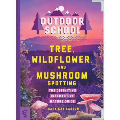 Outdoor School: Tree, Wildflower, and Mushroom Spotting: The Definitive Interactive Nature Guide