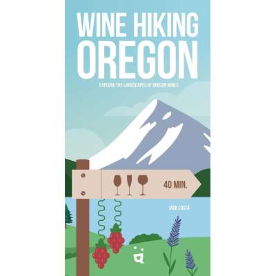 Wine Hiking Oregon: Explore The Landscapes Of Oregon Wines - Book