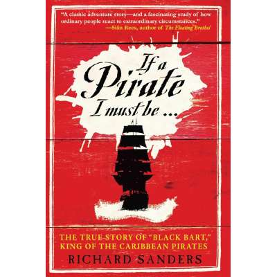 If a Pirate I Must Be: The True Story of Black Bart, "King of the Caribbean Pirates" - Book