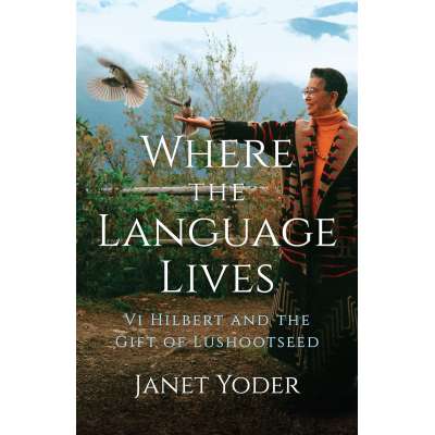Where The Language Lives: Vi Hilbert And The Gift Of Lushootseed - Book