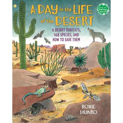 A Day in the Life of the Desert: 6 Desert Habitats, 108 Species, and How to Save Them - Book
