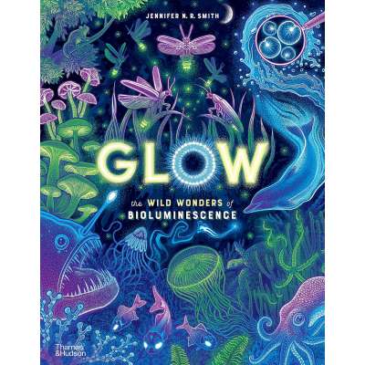 Glow: The Wild Wonders Of Bioluminescence - Book