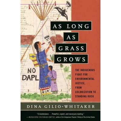 As Long as Grass Grows: The Indigenous Fight for Environmental Justice, from Colonization to Standing Rock