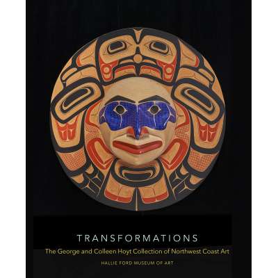 Transformations: The George and Colleen Hoyt Collection of Northwest Coast Art