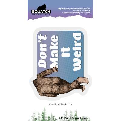 Don't Make it Weird Squatch - Vinyl Sticker (10 pack)