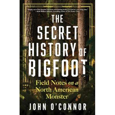The Secret History of Bigfoot: Field Notes on a North American Monster - Book