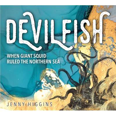 Devilfish: When Giant Squid Ruled the Northern Sea - Book