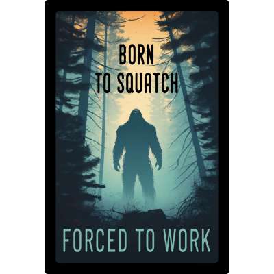 Born To Squatch Forced To Work - Vinyl Sticker (1 STICKER)