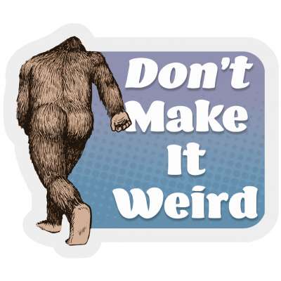 Don't Make it Weird Squatch - Vinyl Sticker (1 STICKER)
