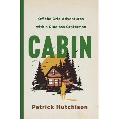 Cabin: Off the Grid Adventures with a Clueless Craftsman - Book