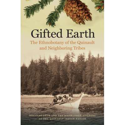 Gifted Earth: The Ethnobotany of the Quinault and Neighboring Tribes - Book