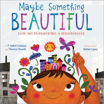 Maybe Something Beautiful: How Art Transformed a Neighborhood - Book