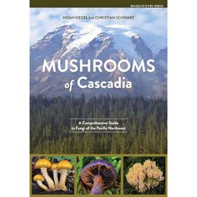 Mushrooms of Cascadia: A Comprehensive Guide to Fungi of the Pacific Northwest - Book