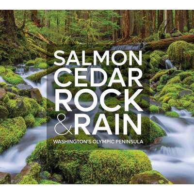 Salmon, Cedar, Rock & Rain: Washington’s Olympic Peninsula - Book