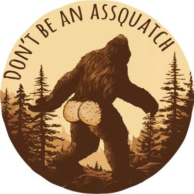 Don't Be An Assquatch - Vinyl Sticker (1 STICKER)