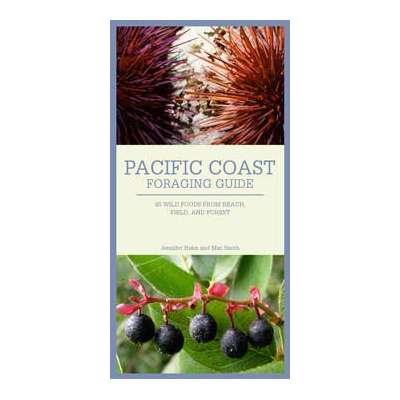 Foraging :PACIFIC COAST FORAGING GUIDE: 40 Wild Foods from Beach, Field, and Forest (Folding Pocket Guide)