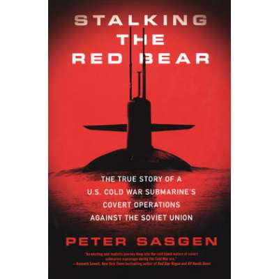 Stalking the Red Bear: The True Story of a U.S. Cold War Submarine's Covert Operations Against the Soviet Union