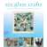 Sea Glass Crafts: Find, Collect, & Craft More Than 20 Projects Using the Ocean's Treasures