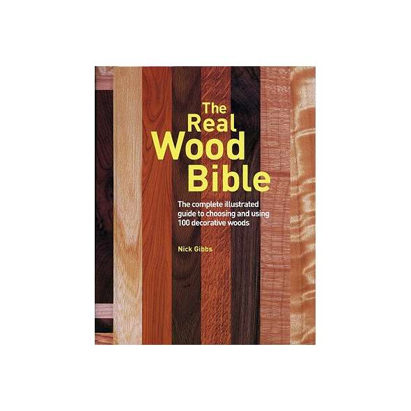 The Real Wood Bible: Complete Illustrated Guide to Choosing and Using 100 Decorative Woods