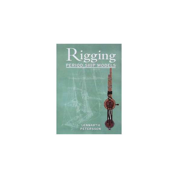 Rigging Period Ship Models: A Step-By-Step Guide to the Intricacies of the Square-Rig