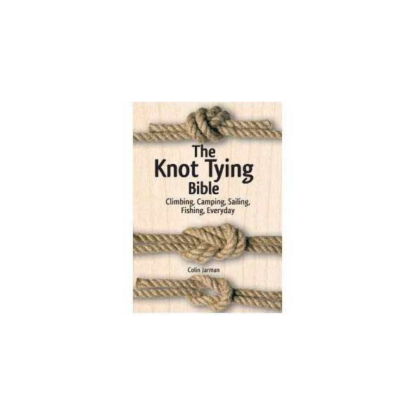The Knot Tying Bible: Climbing, Camping, Sailing, Fishing, Everyday