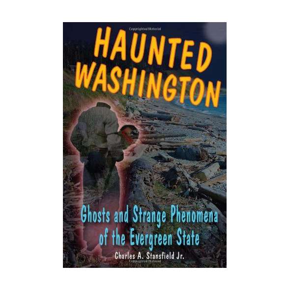 Haunted Washington: Ghosts and Strange Phenomena of the Evergreen State