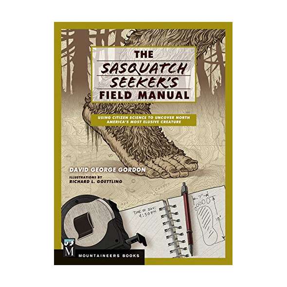 The Sasquatch Seeker's Field Manual: Using Citizen Science to Uncover North America's Most Elusive Creature