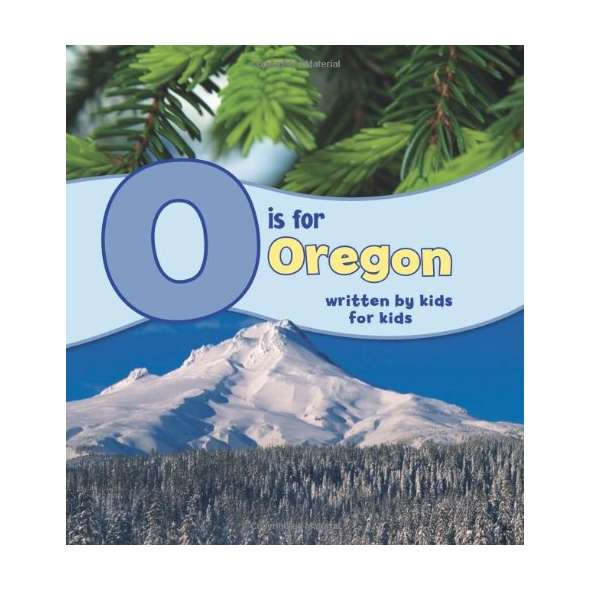 O Is for Oregon: Written by Kids for Kids