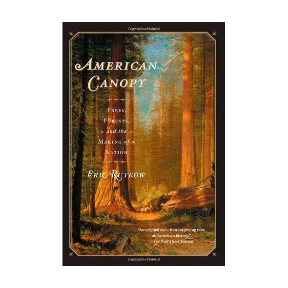 American Canopy: Trees, Forests, and the Making of a Nation