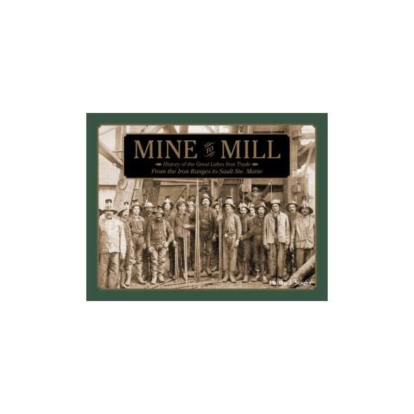 Mine to Mill: History of the Great Lakes Iron Trade: From the Iron Ranges to Sault Ste. Marie