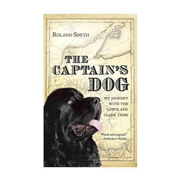 The Captain's Dog: My Journey with the Lewis and Clark Tribe