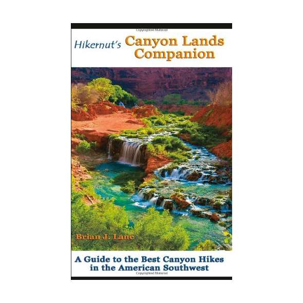 Hikernut's Canyon Lands Companion: A Guide to the Best Canyon Hikes in the American Southwest