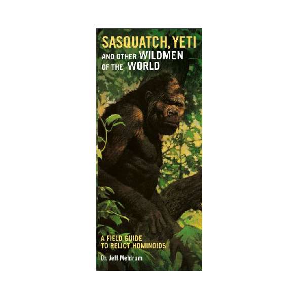Sasquatch, Yeti and Other Wildmen of the World: A Field Guide to Relict Hominoids
