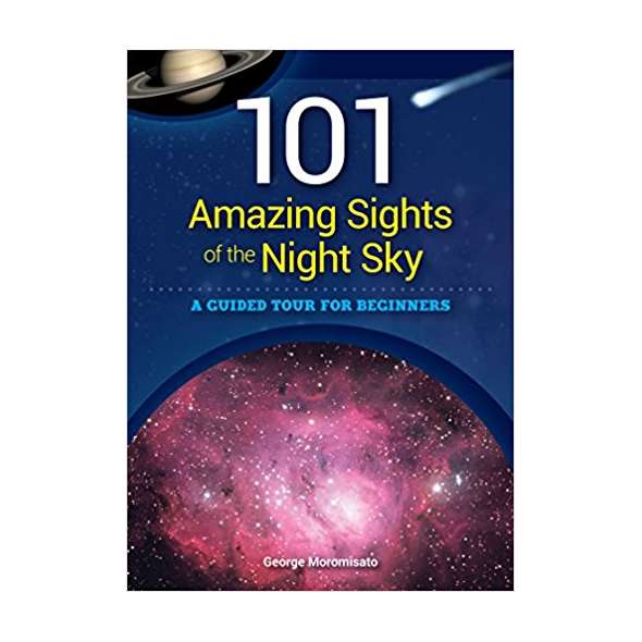 101 Amazing Sights of the Night Sky: A Guided Tour for Beginners