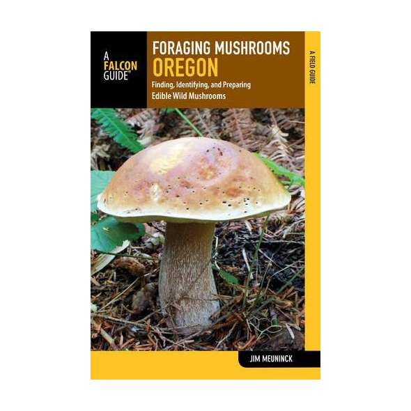 Foraging Mushrooms Oregon: Finding, Identifying, and Preparing Edible Wild Mushrooms