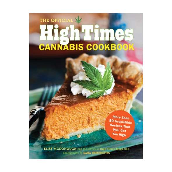 The Official High Times Cannabis Cookbook: More Than 50 Irresistible Recipes That Will Get You High