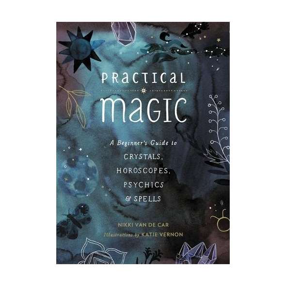 Practical Magic: A Beginner’s Guide to Crystals, Horoscopes, Psychics, and Spells