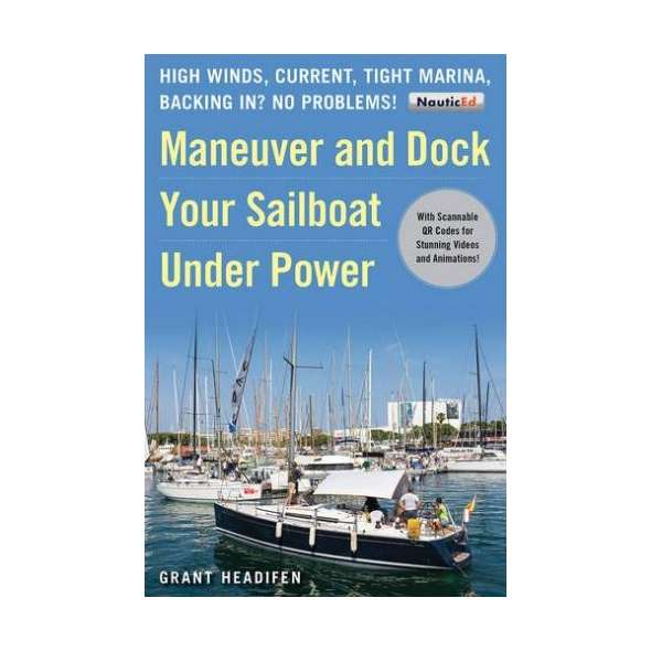Maneuver and Dock Your Sailboat Under Power: High Winds, Current, Tight Marina, Backing In? No Problems!