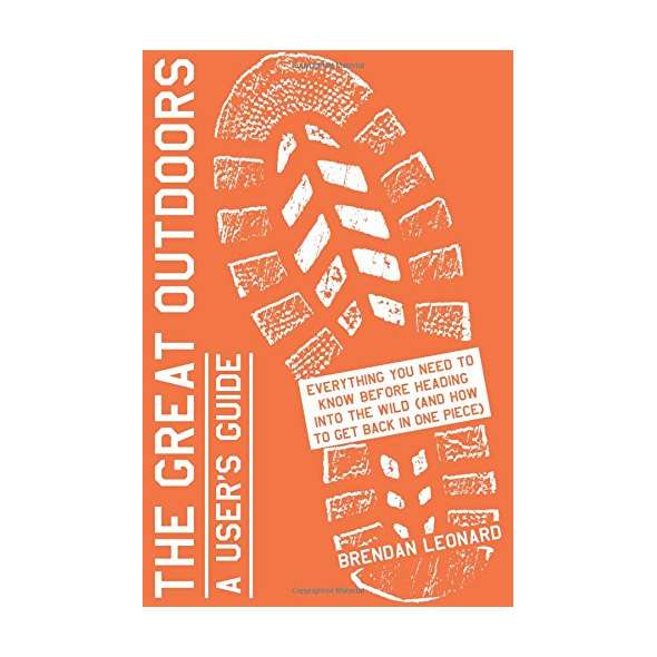 The Great Outdoors: A User's Guide: Everything You Need to Know Before Heading into the Wild (and How to Get Back in One Piece)