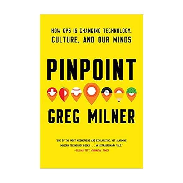 Pinpoint: How GPS Is Changing Technology, Culture, and Our Minds