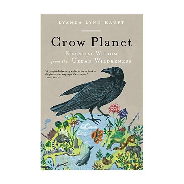 Crow Planet: Essential Wisdom from the Urban Wilderness