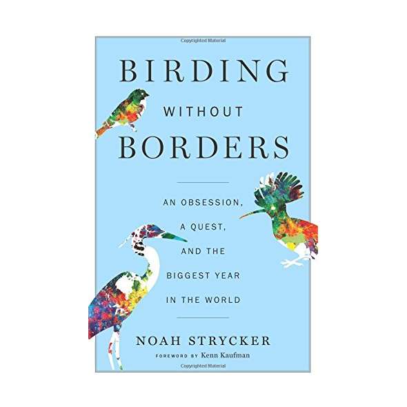 Birding Without Borders: An Obsession, a Quest, and the Biggest Year in the World