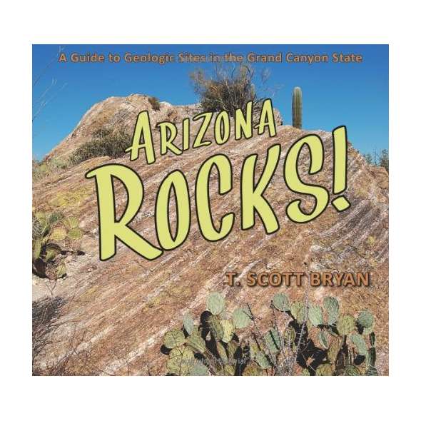 Arizona Rocks!: A Guide to Geologic Sites in the Grand Canyon State
