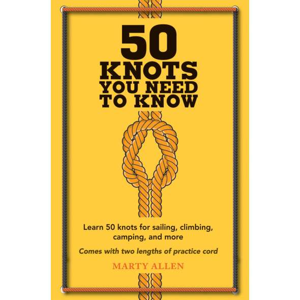 50 Knots You Need to Know: Learn 50 knots for sailing, climbing, camping, and more