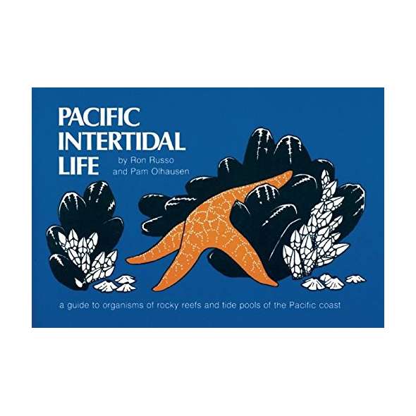 Pacific Intertidal Life: A Guide to Organisms of Rocky Reefs and Tide Pools of the Pacific Coast