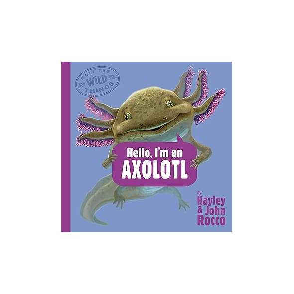 Meet The Wild Things: Hello, I'M An Axolotl - Book - Paracay