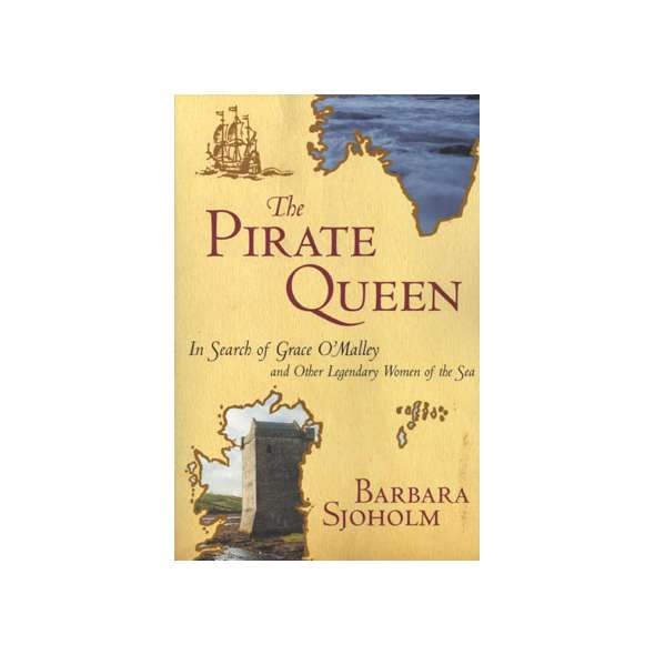 The Pirate Queen: In Search of Grace O'Malley and Other Legendary Women of Sea