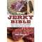 The Jerky Bible: How to Dry, Cure, and Preserve Beef, Venison, Fish, and Fowl