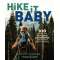 Hike It Baby: 100 Awesome Outdoor Adventures with Babies and Toddlers